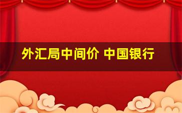 外汇局中间价 中国银行